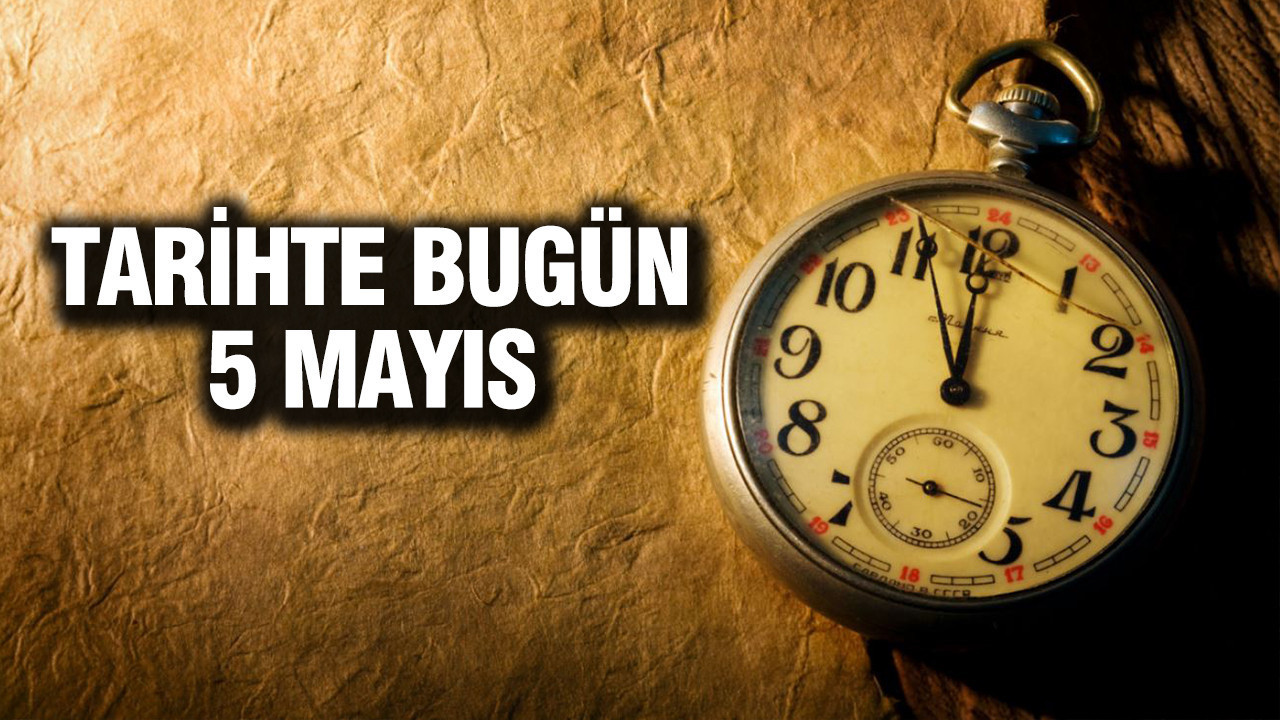 5 Mayıs’ta Tarihte Yaşanan Önemli Olaylar